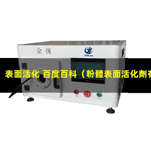 表面活化 百度百科（粉體表面活化劑有哪些種類(lèi)）